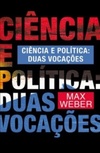 Ciência e Política: Duas Vocações (A Obra Prima de Cada Autor #80)