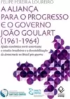 A aliança para o progresso e o governo João Goulart (1961-1964)