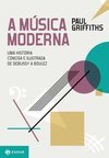 Música Moderna: uma História Concisa e Ilustrada de Debussy a Boulez