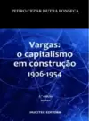 Vargas: O capitalismo em construção (1906-1954)