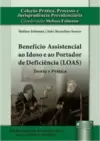 Benefício Assistencial ao Idoso e ao Portador de Deficiência (LOAS) - Teoria e Prática