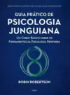 Guia Prático de Psicologia Junguiana: Um Curso Básico sobre os Fundamentos da Psicologia Profunda