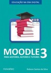 Moodle 3 para gestores, autores e tutores: Educação na Era Digital