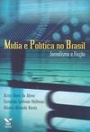 Mídia e Política no Brasil: Jornalismo e Ficção