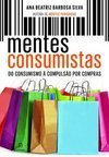 Mentes Consumistas - do Consumismo à Compulsão por Compras