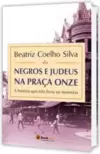 Negros e Judeus na Praça Onze - a Historia Que Não Ficou na Memoria