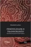 Feminilidade e Transgressão - Uma Leitura da Prosa de Lucio Cardoso