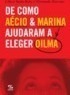 De Como Aécio e Marina Ajudaram a Eleger Dilma