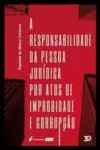 Responsabilidade da Pessoa Juridica, a - por Atos de Improbidade e Corrupção