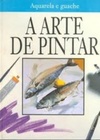 A Arte de Pintar - aquarela e guache #vol. 4