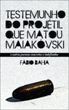 TESTEMUNHO DO PROJÉTIL QUE MATOU MAIAKÓVSKI (Poemas #1)