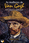 As Mulheres de Van Gogh : Seus Amores e Sua loucura
