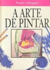 A Arte de Pintar - Pastel e Têmpera (A Arte de Pintar #vol. 5)