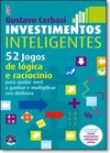 Investimentos Inteligentes: 52 Jogos de Lógica e Raciocínio Para Ajudar Você a Ganhar e Multiplicar Seu Dinheiro