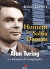 O Homem Que Sabia Demais: Alan Turing e a Invenção do Computador