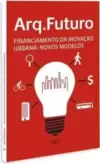 Arq.Futuro - Financiamento da Inovaçao Urbana: Novos Modelos