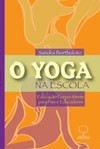 O Yoga na escola: Educação corpo-mente para pais e educadores
