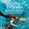 Myths, Legends, and Sacred Stories: A Visual Encyclopedia