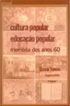 Cultura Popular, Educacao Popular: Memoria Dos Anos 60