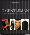 Gentleman, o - o Livro da Moda Classica Masculina