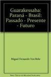 Guarakessaba: Paraná - Brasil: Passado - Presente - Futuro