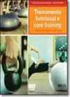 Treinamento Funcional E Core Training : Exercicios Praticos Aplicados