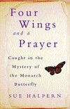 Four Wings and a Prayer: Caught in the Mystery of the Monarch Butterfly
