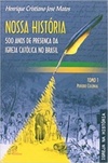 Nossa História: 500 anos de presença da Igreja Católica no Brasil (Igreja na História)