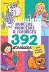 Bonecas, Princesas & Fofurices - 392 Atividades para Brincar e Pintar