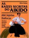 As Raízes Secretas do Aikido: Aiki Jujutsu Daitoryu