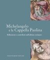 Michelangelo e la Cappella Paolina. Riflessioni e contributi sull'ultimo restauro. Ediz. illustrata