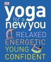 Yoga for a New You: Relaxed, Energetic, Young, Confident