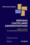 Medidas Cautelares Administrativas: Regime Jurídico da Cautelaridade Administrativa