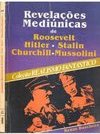 	Revelacoes mediunicas de: Roosevelt, Hitler, Stalin, Churchill, Mussolini 
