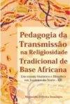 Pedagogia da transmissão na religiosidade tradicional de base africana