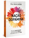 Nação dopamina: por que o excesso de prazer está nos deixando infelizes e o que podemos fazer para mudar