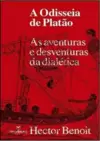 Odisseia de Platão, a - as Aventuras e Desventuras da Dialética