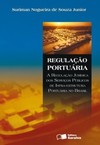 Regulação portuária: a regulação jurídica dos serviços públicos de infra-estrutura portuária no Brasil