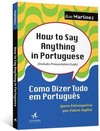 How to say anything in Portuguese: como dizer tudo em português (para estrangeiros que falam inglês)