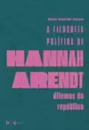 A Filosofia Política de Hannah Arendt: Dilemas da República