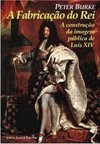 A Fabricação do Rei: a Construção da Imagem Pública Luis XIV