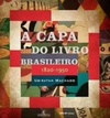 A Capa do Livro Brasileiro  1820-1950 (Artes do Livro #11)