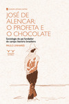 José de Alencar: o profeta e o chocolate: sociologia do pai fundador do campo literário brasileiro