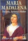 Maria Madalena: Discípula, Apóstola e Mulher