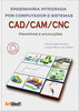 Engenharia Integrada por Computador e Sistemas CAD/CAM/CNC: Princípios e Aplicações