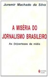 A Miseria Do Jornalismo Brasileiro. As (In)Certezas Da Midia