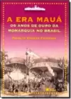 Era Maua, A Os Anos De Ouro Da Monarquia No Brasil