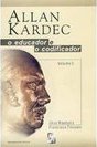 Allan Kardec: o Educador e o Codificador - vol. 1