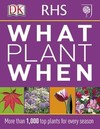 RHS What Plant When: More than 1,000 Top Plants for Every Season