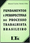 Fundamentos E Perspectivas Do Processo Trabalhista Brasileiro